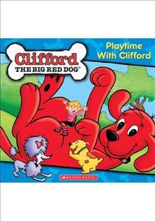 Clifford the big red dog. Playtime with Clifford [videorecording] / Scholastic.