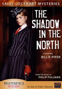 Sally Lockhart mysteries. The shadow in the north [video recording (DVD)] / a BBC and WGBH Boston co-production ; producer Kate Bartlett ; screenplay by Adrian Hodges ; director, John Alexander.