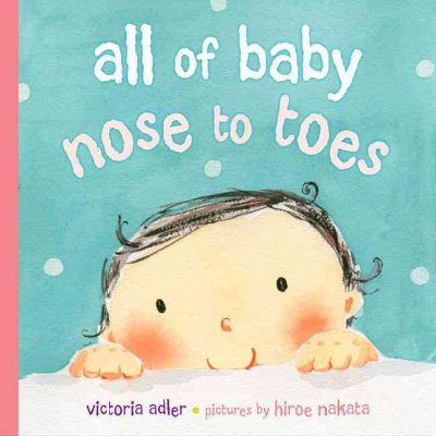 All of baby nose to toes / Victoria Adler ; pictures by Hiroe Nakata.