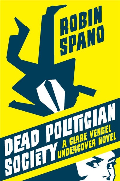 Dead politician society : a Clare Vengel undercover novel / Robin Spano.