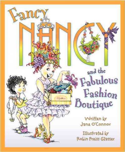 Fancy Nancy and the fabulous fashion boutique / written by Jane O'Connor ; illustrated by Robin Preiss Glasser.