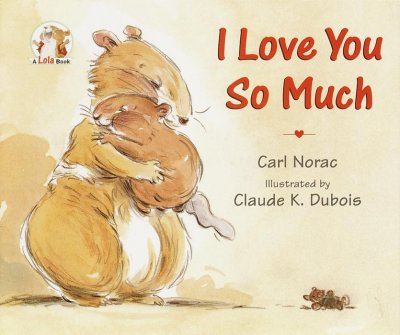 I love you so much / Carl Norac ; illustrated by Claude K. Dubois.