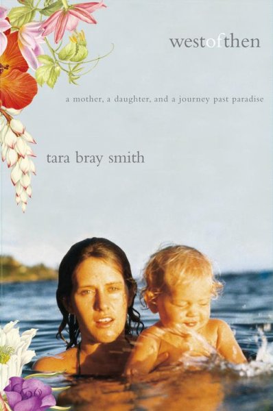 West of then : a mother, a daughter, and a journey past paradise / Tara Bray Smith.