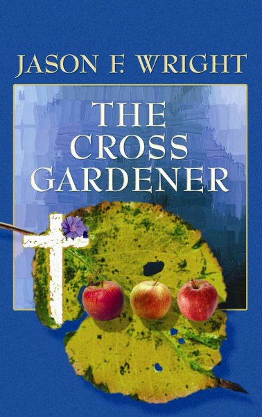 The cross gardener / Jason F. Wright.