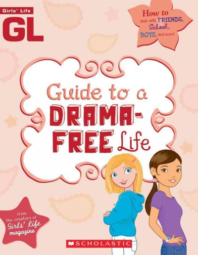 Girls' Life guide to a drama-free life / from the creators of Girls' Life magazine ; edited by Sarah Wassner Flynn.