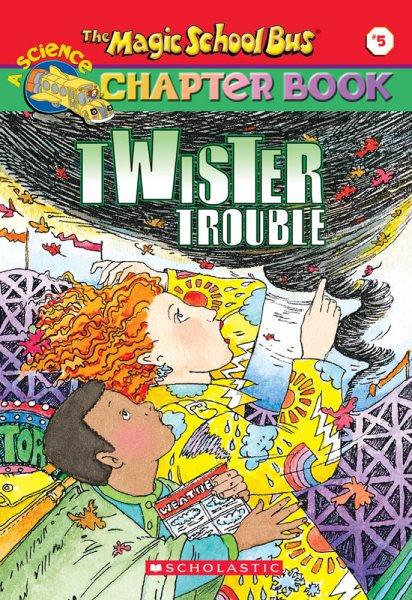 The magic school bus science chapter book # 5 : twister trouble / written by Ann Schreiber, illustrations by John Speirs.