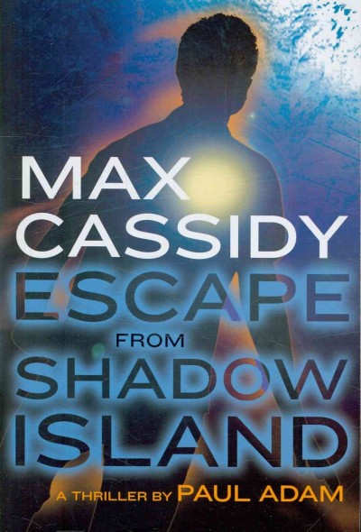 Max Cassidy : escape from Shadow Island / Paul Adam.