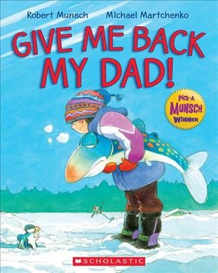 Give me back my dad! / Robert Munsch ; illustrated by Michael Martchenko.