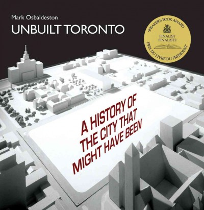 Unbuilt Toronto : a history of the city that might have been / Mark Osbaldeston.