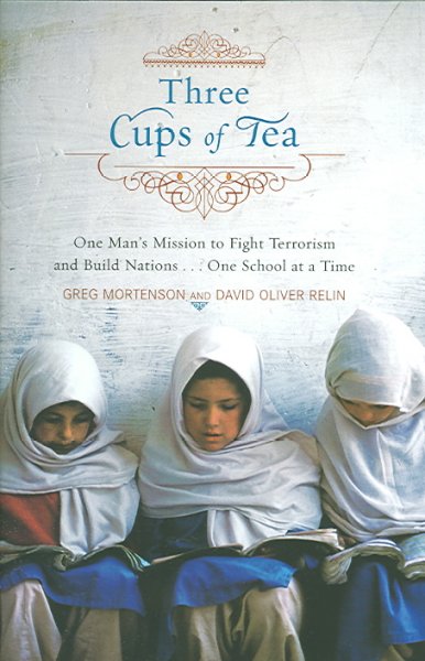 Three cups of tea : one man's mission to fight terrorism and build nations-- one school at a time / Greg Mortenson and David Oliver Relin.