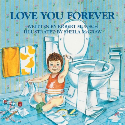 Love you forever / written by Robert Munsch ; illustrated by Shelia McGraw.