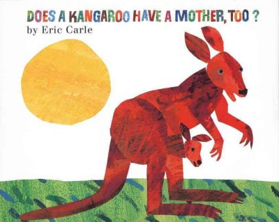 Does a kangaroo have a mother too? [text]. / by Eric Carle.