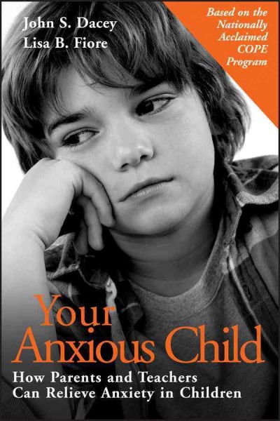 Your anxious child : how parents and teachers can relieve anxiety in children / John S. Dacey, Lisa B. Fiore ; with contributions by G. T. Ladd.