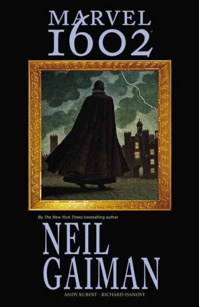 Marvel 1602 / writer, Neil Gaiman ; artist, Andy Kubert.