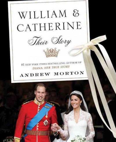 William and Catherine : Their story : a Royal wedding / Andrew Morton.