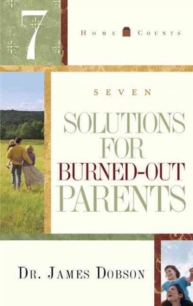 Seven solutions for burned-out parents [book] / Dr. James Dobson.