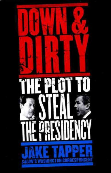 Down and dirty [book] : the plot to steal the presidency / by Jake Tapper.
