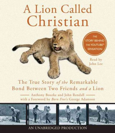 A lion called Christian [sound recording] : [the true story of the remarkable bond between two friends and a lion] / Anthony Bourke and John Rendall ; [with a foreword by George Adamson].