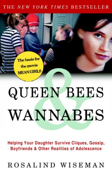 Queen bees & wannabes : helping your daughter survive cliques, gossip, boyfriends, and other realities of adolescence / Rosalind Wiseman.