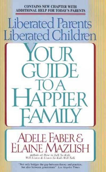 Liberated parents, liberated children : your guide to a happier family / Adele Faber & Elaine Mazlish. --.