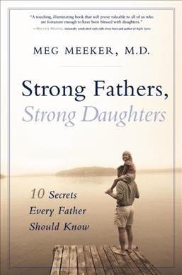 Strong fathers, strong daughters : 10 secrets every father should know / Meg Meeker.