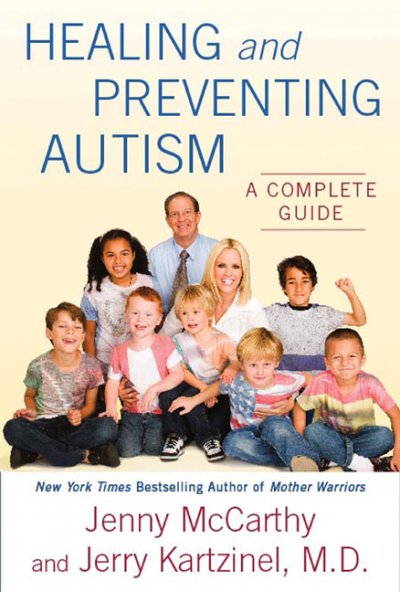 Healing and preventing autism a complete guide / by Jenny McCarthy and Jerry Kartzinel.