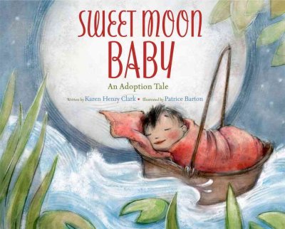 Sweet moon baby : an adoption tale / written by Karen Henry Clark ; illustrated by Patrice Barton.