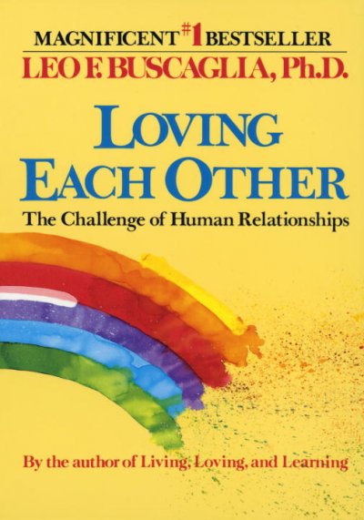 Loving each other [Non Fiction] : the challenge of human relationships / Leo F. Buscaglia.
