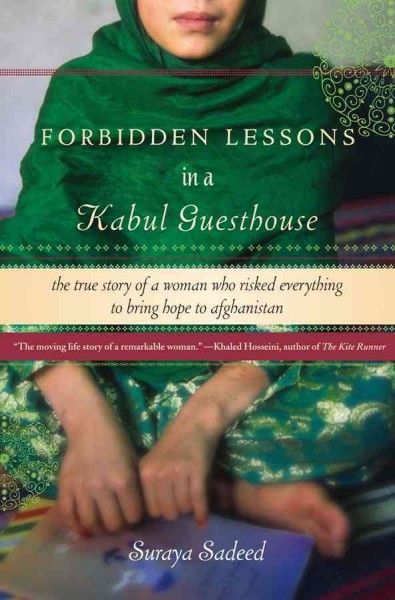 Forbidden lessons in a Kabul guesthouse : the true story of a woman who risked everything to bring hope to Afghanistan / Suraya Sadeed with Damien Lewis.