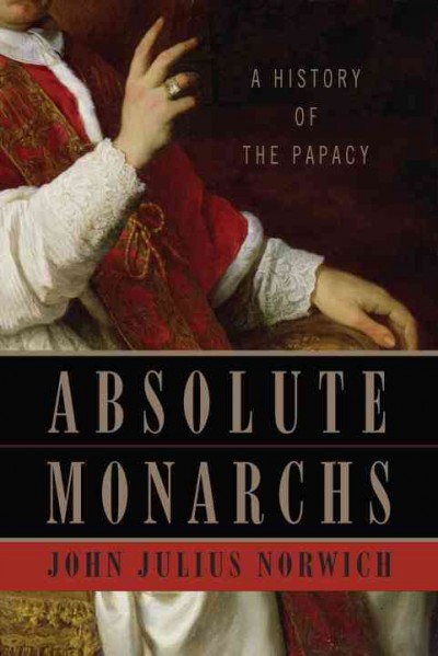 Absolute monarchs : a history of the papacy / John Julius Norwich.