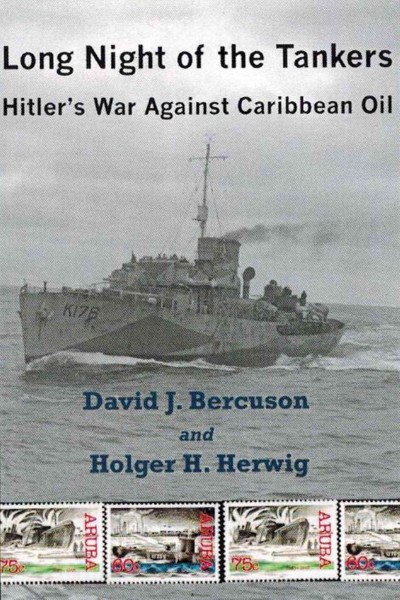 Long night of the tankers : Hitler's war against Carribean oil / David J. Bercuson & Holger H. Herwig.