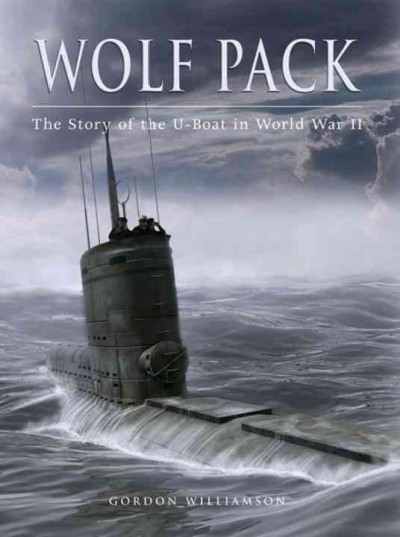 Wolf pack : the story of the U-boat in World War II / Gordon Williamson ; [artwork by Ian Palmer and Darko Pavlovic].