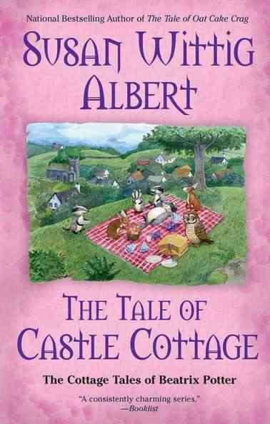 The tale of Castle Cottage : the cottage tales of Beatrix Potter / Susan Wittig Albert.