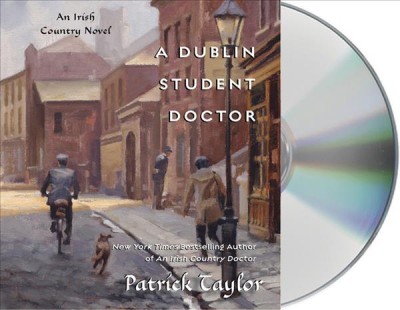 A Dublin student doctor : [sound recording (CD)]  an Irish country novel / written by Patrick Taylor ; read by John Keating.