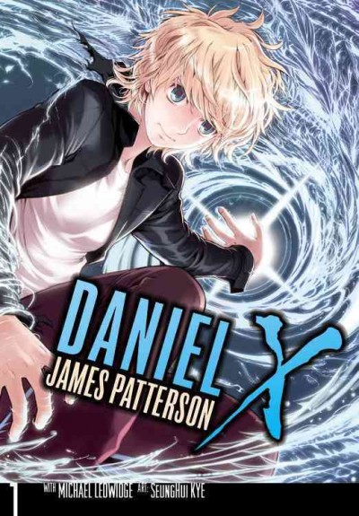 Daniel X : the manga. 1 / James Patterson, with Michael Ledwidge ; art, SeungHui Kye ; adaptation and illustration by SeungHui Kye.