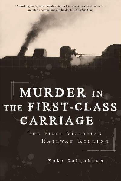 Murder in the first-class carriage : the first Victorian railway killing / Kate Colquhoun.