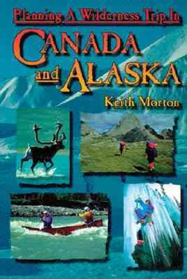 Planning a wilderness trip in Canada and Alaska / Keith Morton.