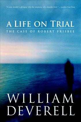 A life on trial : the case of Robert Frisbee / William Deverell.