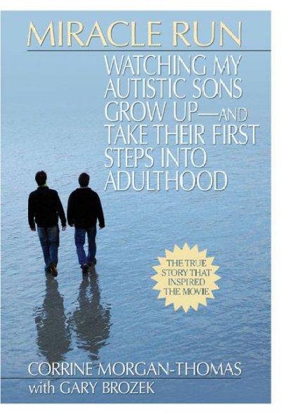 Miracle run : watching my autistic sons grow up-and take their first steps into adulthood / Corrine Morgan-Thomas with Gary Brozek.