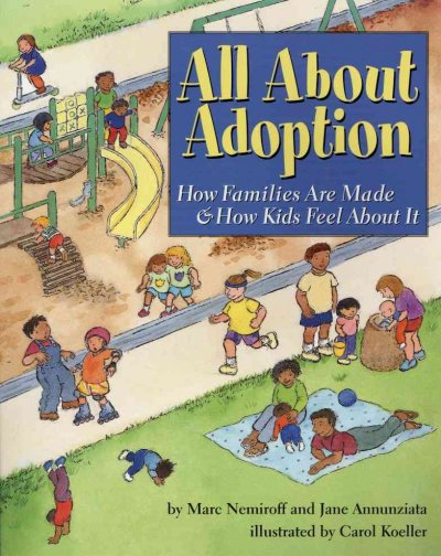All about adoption : how families are made & how kids feel about it / by Marc Nemiroff and Jane Annunziata ; illustrated by Carol Koeller.