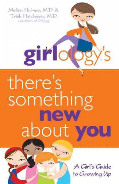 Girlology's there's something new about you! : a girl's guide to growing up / Melisa Holmes, Trish Hutchison.