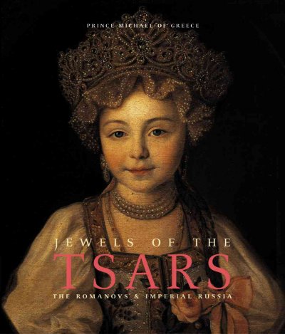 Jewels of the tsars : the Romanovs & Imperial Russia / Prince Michael of Greece.