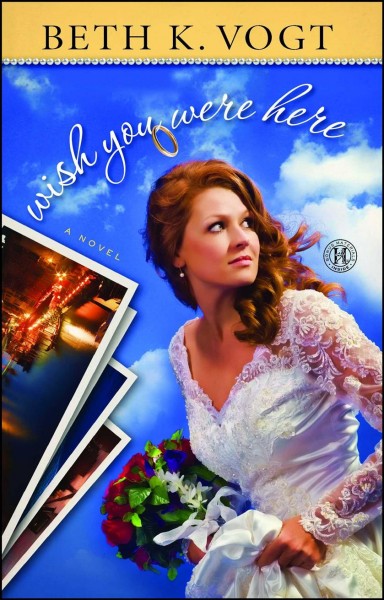 Wish you were here : a novel / Beth Vogt.