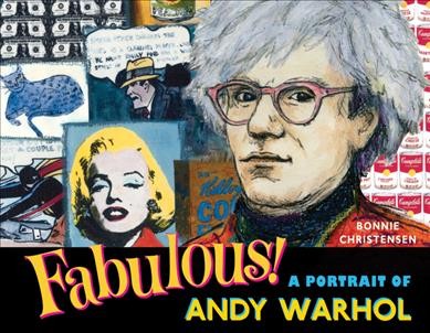 Fabulous : a portrait of Andy Warhol / by Bonnie Christensen.