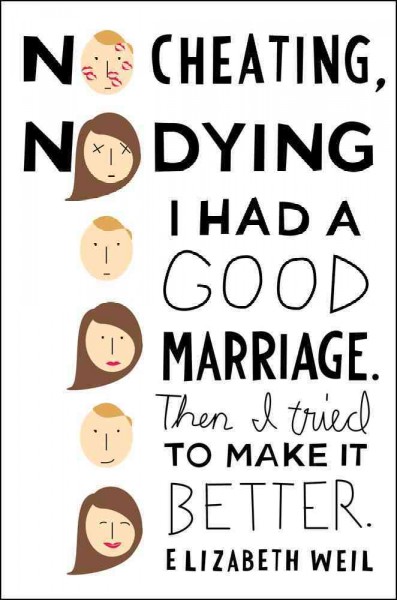 No cheating, no dying : I had a good marriage : then I tried to make it better / Elizabeth Weil.