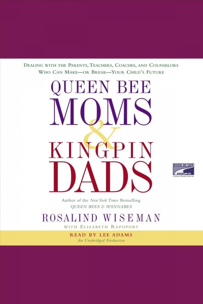 Queen bee moms and kingpin dads [electronic resource] : [dealing with the parents, teachers, coaches, and counselors who can make--or break--your child's future] / Rosalind Wiseman.