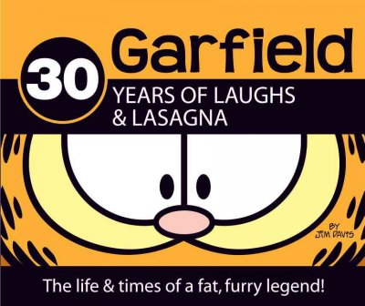 Garfield : 30 years of laughs & lasagna : the life & times of a fat, furry legend! / by Jim Davis ; foreword by Dean Young.