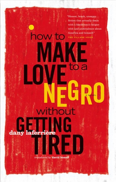 How to make love to a Negro (without getting tired) [electronic resource] : a novel / Dany Laferrière ; translated by David Homel.
