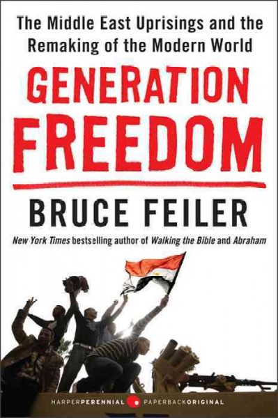 Generation freedom [electronic resource] : the Middle East uprisings and the remaking of the modern world / Bruce Feiler.