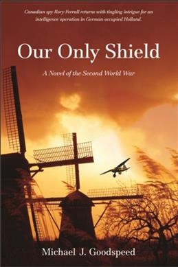 Our only shield : a novel of the Second World War / Michael J. Goodspeed.